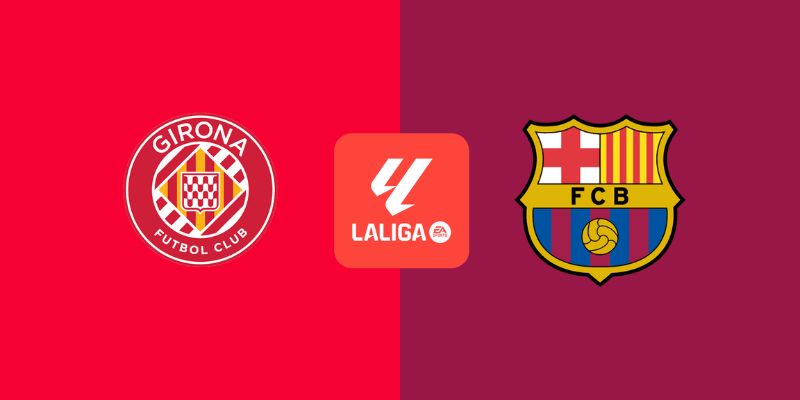 Soi Kèo Girona Vs Barcelona 03h00 ngày 17/02 - La Liga